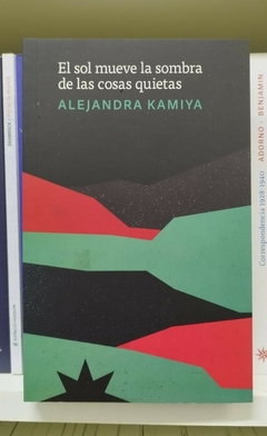 El sol mueve la sombra de las cosas quietas - Alejandra Kamiya
