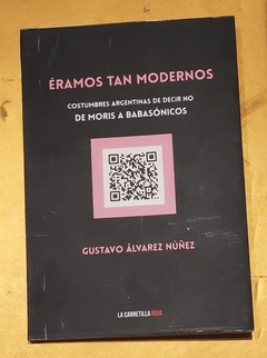 Éramos tan modernos (Costumbres argentinas de decir no. De Moris a Babasónicos) - Gustavo Álvarez Núñez