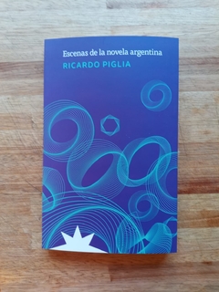 Escenas de la novela argentina - Ricardo Piglia