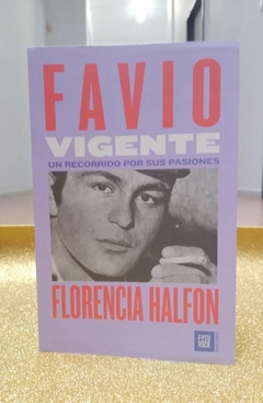 Favio Vigente: un recorrido por sus pasiones - Florencia Halfon