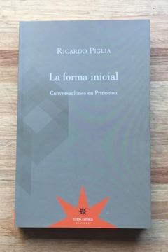 La forma inicial. Conversaciones en Princeton - Ricardo Piglia
