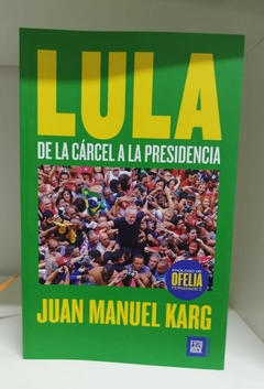 Lula: de la cárcel a la presidencia - Juan Manuel Karg