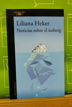 Noticias sobre el iceberg - LILIANA HEKER