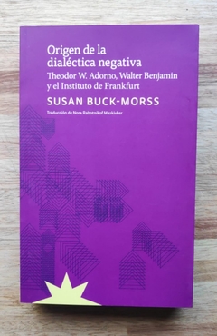 Origen de la dialéctica negativa - Susan Buck-Morss