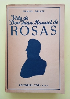 Vida de Don Juan Manuel de Rosas - Manuel Gálvez