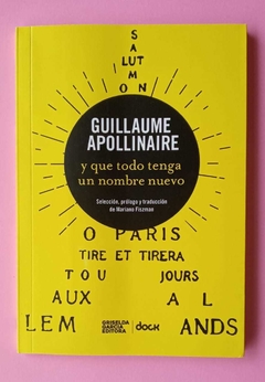 Y que todo tenga un nombre nuevo - Guillaume Apollinaire