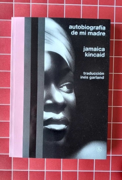 Autobiografía de mi madre - Jamaica Kincaid