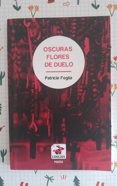 Oscuras flores de duelo - Patricio Foglia