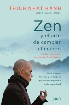 Zen y el arte de cambiar el mundo: Meditaciones, historias y reflexiones para salvar al planeta y a la humanidad THICH NHAT HANH