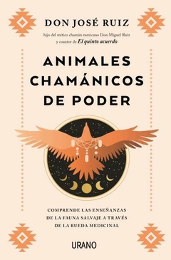 Animales chamánicos de poder: Comprende las enseñanzas de la fauna salvaje a través de la rueda medicinal JOSE RUIZ