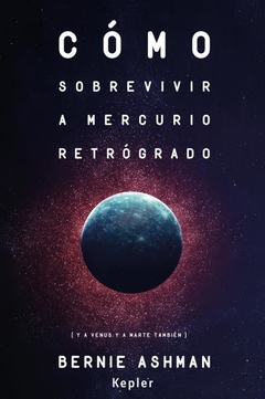 Cómo sobrevivir a Mercurio retrógrado (Y a Venus y a Marte también) - ASHMAN, BERNIE