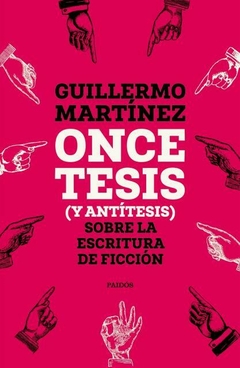 Once tesis (y antítesis) sobre la escritura de ficción MARTINEZ, GUILLERMO