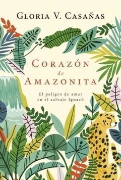 Corazón de amazonita: El peligro de amar en el salvaje Iguazú GLORIA V. CASAÑAS