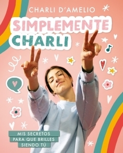 Simplemente Charli: Mis secretos para que brilles siendo tú CHARLI D'AMELIO editorial MONTENA