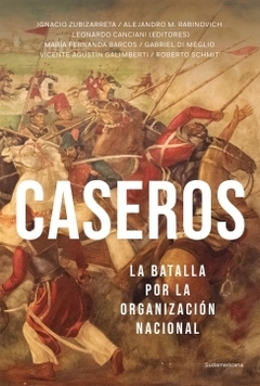 Caseros La batalla por la organización nacional ALEJANDRO RABINOVICH e IGNACIO ZUBIZARRE