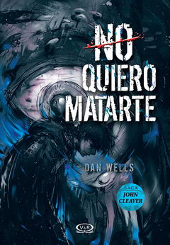 No quiero matarte de Dan Wells (SAGA JOHN CLEAVER 3)