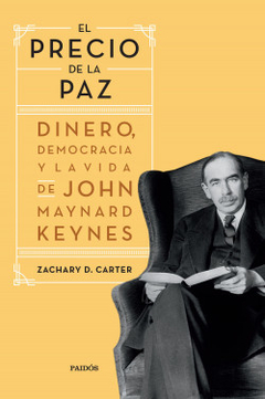 El precio de la Paz: Dinero, democracia y la vida de John Maynard Keynes Zachary - D. Carter