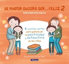 De mayor quiero ser... feliz 2 6 cuentos cortos para potenciar la positividad y autoestima de los niños ANNA MORATO GARCIA