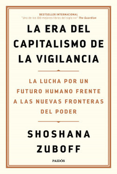 La era del capitalismo de la vigilancia: La lucha por un futuro humano frente a las nuevas fronteras del poder - Shoshana Zuboff
