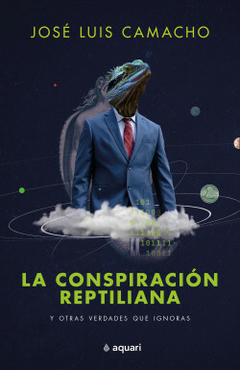 La conspiración reptiliana y otras verdades que ignoras - José Luis Camacho