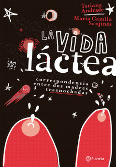 La vida láctea: Correspondencia entre dos madres trasnochadas - Tatiana Andrade y Maria Camila Sanjinés