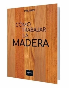 Cómo trabajar la madera - Phil Davy