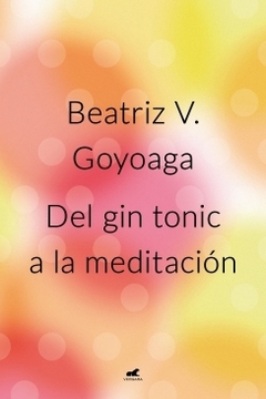 Del gin tonic a la meditación BEATRIZ GOYOAGA