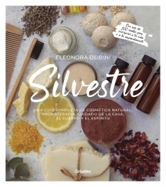 Silvestre Una guía completa de cosmética natural, aromaterapia, cuidado de la casa, el cue ELEONORA DUBINI