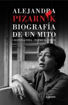 Alejandra Pizarnik. Biografía de un mito CRISTINA PIÑA ; PATRICIA VENTI