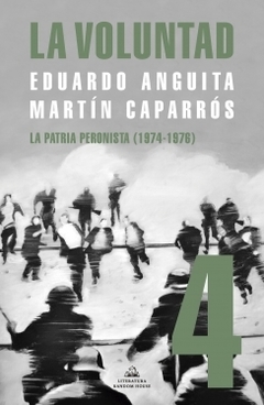 La Voluntad 4: La patria peronista (1974 - 1976) MARTIN CAPARROS ; EDUARDO ANGUITA