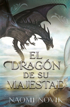 El dragón de Su Majestad: Primer volumen de la saga Temerario - Naomi Novik