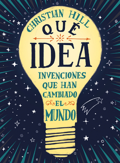 ¡Qué idea!: Las invenciones que han cambiado el mundo - Christian Hill