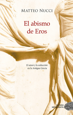 El abismo de Eros: El amor y la seducción en la Antigua Grecia - Matteo Nucci