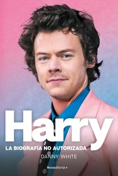 Harry: La biografía no oficial de Harry Styles DANNY WHITE