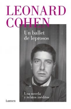 Un ballet de leprosos: Una novela y relatos inéditos LEONARD COHEN