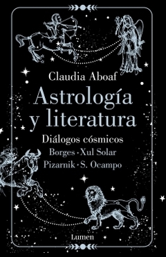 Astrología y Literatura. Diálogos cósmicos: Borges - Xul Solar - Pizarnik - S. Ocampo CLAUDIA ABOAF