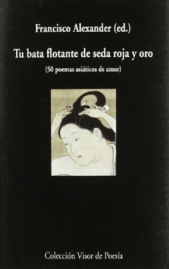 TU BATA FLOTANTE DE SEDA ROJA Y ORO (50 POEMAS ASIATICOS DE AMOR)