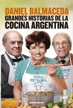 Grandes historias de la cocina argentina DANIEL BALMACEDA