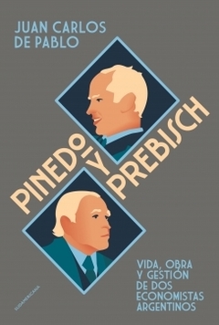 Pinedo y Prebisch Vida, obra y gestión de dos economistas argentinos JUAN CARLOS DE PABLO