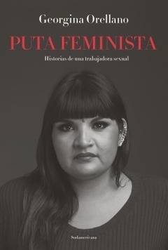 Puta feminista: Historias de una trabajadora sexual GEORGINA ORELLANO