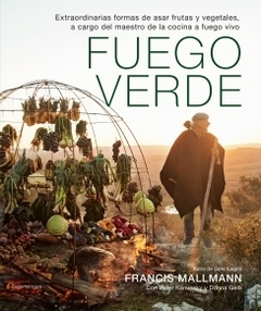 Fuego verde (Tapas duras): Extraordinarias formas de asar frutas y vegetales, a cargo del maestro de la cocina FRANCIS MALLMANN