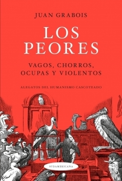 Los Peores: Vagos, chorros, ocupas y violentos. Alegatos del humanismo cascoteado JUAN GRABOIS