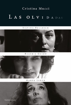 Las olvidadas: Las biografías de Silvina Bullrich, Beatriz Guido y Marta Lynch CRISTINA MUCCI