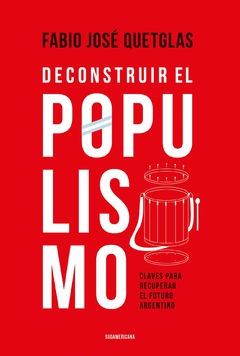 Deconstruir el populismo: Claves para recuperar el futuro argentino FABIO JOSE QUETGLAS