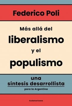 Más allá del liberalismo y el populismo: Una síntesis desarrollista para la Argentina FEDERICO POLI