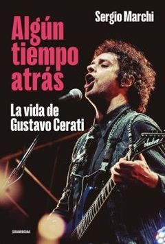 Algún tiempo atrás: La vida de Gustavo Cerati SERGIO MARCHI