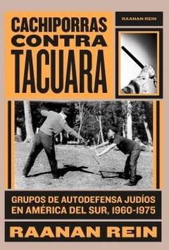 Cachiporras contra Tacuara: Grupos de autodefensa judíos en América del Sur, 1960-1975 RAANAN REIN