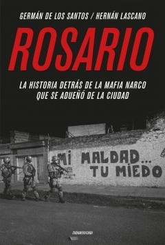Rosario: La historia detrás de la mafia narco que se adueñó de la ciudad GERMAN DE LOS SANTOS ; HERNAN LASCANO