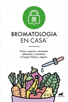 Bromatología en casa®: Cómo comprar, manipular alimentos y mantener tu hogar limpio y seguro MARIANA AL - ERICA PITARO HOFFMAN y DANI