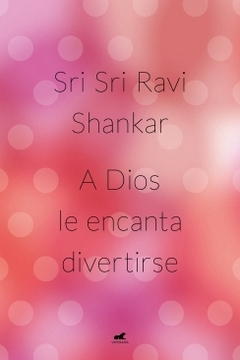 A Dios le encanta divertirse SRI SRI RAVI SHANKAR